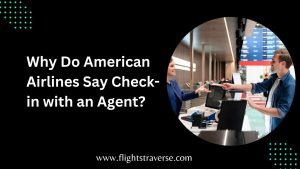 Why Do American Airlines Say Check-in with an Agent?