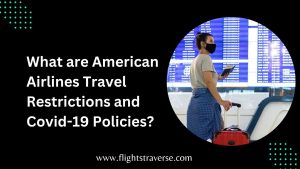 What are American Airlines Travel Restrictions and Covid-19 Policies?